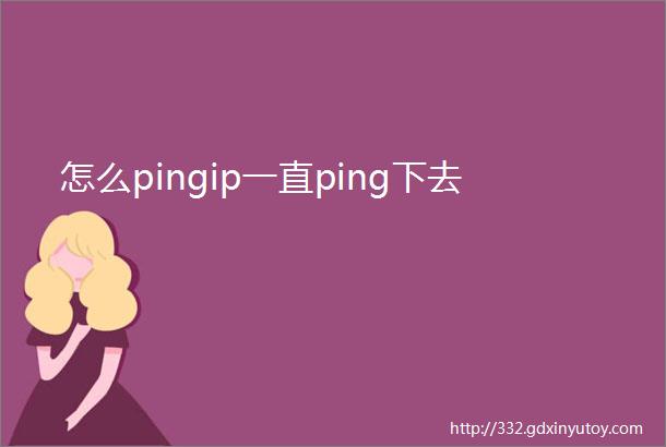 怎么pingip一直ping下去