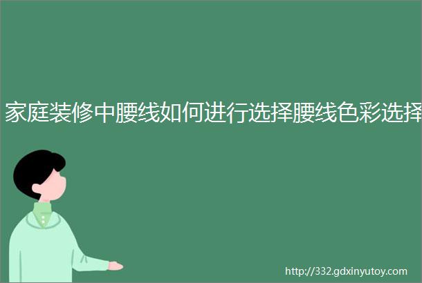 家庭装修中腰线如何进行选择腰线色彩选择