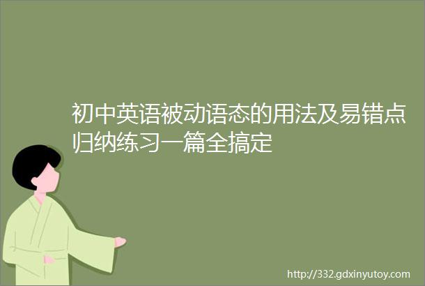 初中英语被动语态的用法及易错点归纳练习一篇全搞定