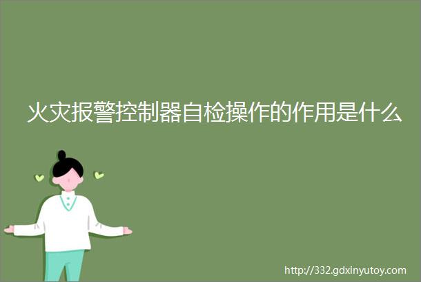 火灾报警控制器自检操作的作用是什么