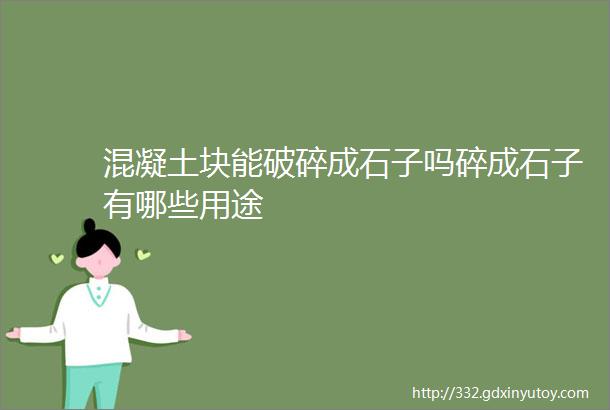 混凝土块能破碎成石子吗碎成石子有哪些用途