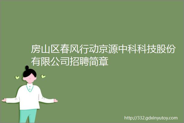 房山区春风行动京源中科科技股份有限公司招聘简章