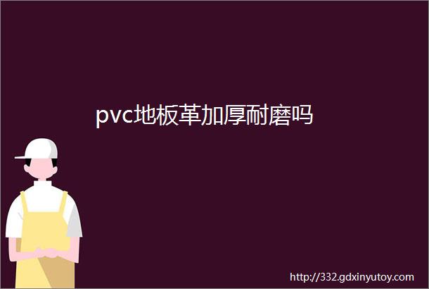 pvc地板革加厚耐磨吗