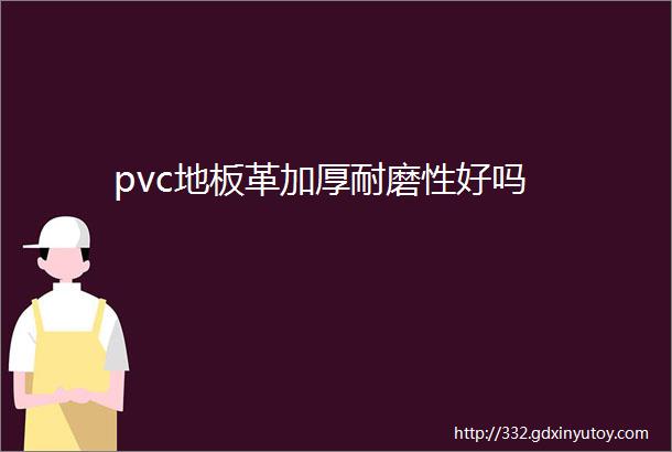 pvc地板革加厚耐磨性好吗