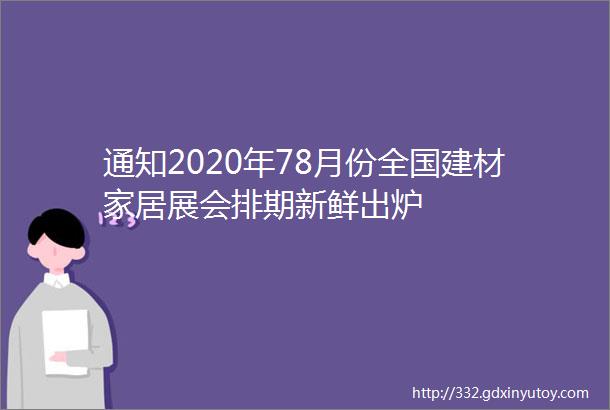 通知2020年78月份全国建材家居展会排期新鲜出炉