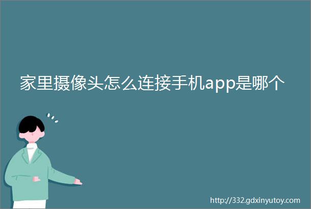 家里摄像头怎么连接手机app是哪个